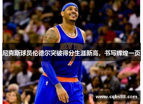 尼克斯球员伦德尔突破得分生涯新高，书写辉煌一页
