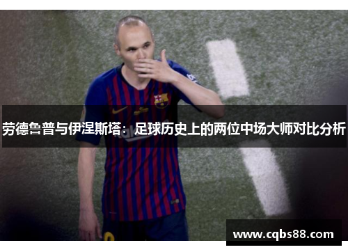 劳德鲁普与伊涅斯塔：足球历史上的两位中场大师对比分析