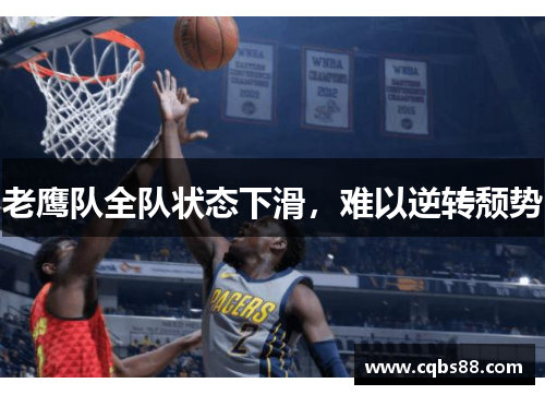 老鹰队全队状态下滑，难以逆转颓势