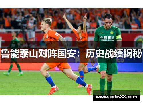 鲁能泰山对阵国安：历史战绩揭秘