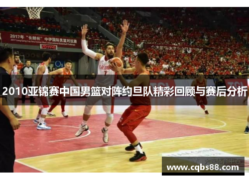 2010亚锦赛中国男篮对阵约旦队精彩回顾与赛后分析