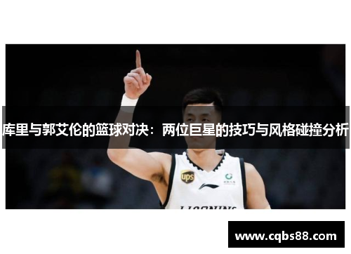 库里与郭艾伦的篮球对决：两位巨星的技巧与风格碰撞分析