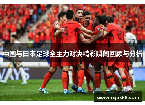 中国与日本足球全主力对决精彩瞬间回顾与分析