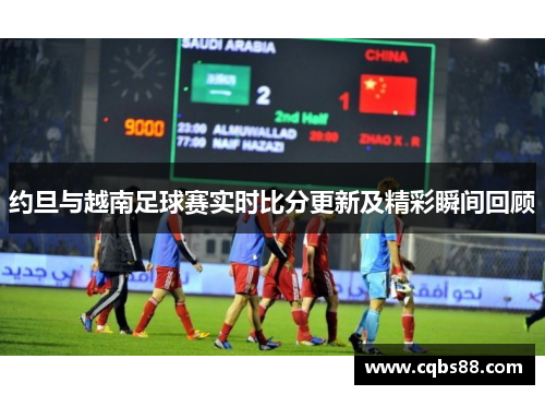 约旦与越南足球赛实时比分更新及精彩瞬间回顾