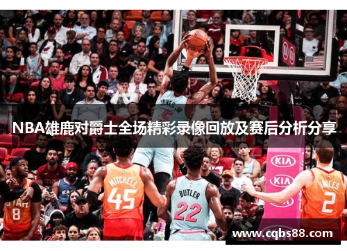 NBA雄鹿对爵士全场精彩录像回放及赛后分析分享